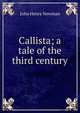 Callista; a tale of the third century, Newman, John Henry, 1801-1890 