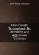 Christianity Triumphant: Its Defensive and Aggressive Victories, John Philip Newman 