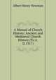 A Manual of Church History: Ancient and Mediaeval Church History (To A.D.1517), Albert Henry Newman 