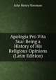 Apologia Pro Vita Sua: Being a History of His Religious Opinions (Latin Edition), Newman, John Henry, 1801-1890 