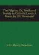 The Pilgrim: Or, Truth and Beauty in Catholic Lands A Poem, by J.H. Newman?., Newman, John Henry, 1801-1890 
