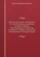 A Practical System of Rhetoric: Or, the Principles and Rules of Style, Inferred from Examples of Writing, to Which Is Added a Historical Dissertation On English Style, Samuel Phillips Newman 