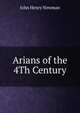 Arians of the 4Th Century, Newman, John Henry, 1801-1890 