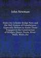Notes On Cylinder Bridge Piers and the Well System of Foundations: Especially Written to Assist Those Engaged in the Construction of Bridges, Quays, Docks, River-Walls, Weirs, Etc, John Newman 
