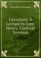 Literature: A Lecture by John Henry, Cardinal Newman, Newman, John Henry, 1801-1890 