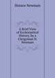 A Brief View of Ecclesiastical History, by a Clergyman H. Newman., Horace Newman 