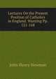 Lectures On the Present Position of Catholics in England. Wanting Pp. 121-168., Newman, John Henry, 1801-1890 