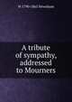 A tribute of sympathy, addressed to Mourners, W 1790-1865 Newnham 