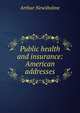 Public health and insurance: American addresses, Arthur Newsholme 