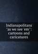 Indianapolitans "as we see 'em": cartoons and caricatures, 