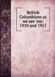 British Columbians as we see 'em: 1910 and 1911, 