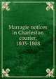 Marragie notices in Charleston courier, 1803-1808, 