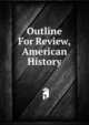 Outline For Review, American History, 