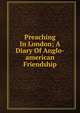 Preaching In London; A Diary Of Anglo-american Friendship, 