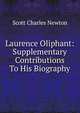Laurence Oliphant: Supplementary Contributions To His Biography, Scott Charles Newton 