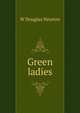 Green ladies, W Douglas Newton 