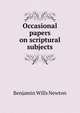 Occasional papers on scriptural subjects, Benjamin Wills Newton 
