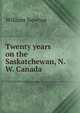 Twenty years on the Saskatchewan, N.W. Canada, William Newton 