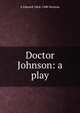 Doctor Johnson: a play, A Edward 1864-1940 Newton 