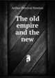 The old empire and the new, Newton, Arthur Percival, 1873-1942 