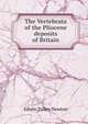 The Vertebrata of the Pliocene deposits of Britain, Edwin Tulley Newton 