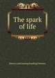 The spark of life, Harry L.[old catalog heading] Newton 