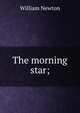 The morning star;, William Newton 