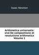 Arithmetica universalis: sive De compositione et resolutione arithmetica Volume 1, Sir Isaac Newton 