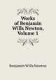 Works of Benjamin Wills Newton, Volume 1, Benjamin Wills Newton 