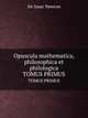 Opuscula mathematica, philosophica et philologica. TOMUS PRIMUS, Sir Isaac Newton 