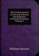 The London Journal of Arts and Sciences, and Repertory of Patent Inventions, Volume 8, William Newton 