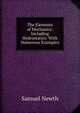 The Elements of Mechanics: Including Hydrostatics: With Numerous Examples, Samuel Newth 