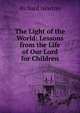 The Light of the World: Lessons from the Life of Our Lord for Children, Richard Newton 
