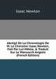 Abr?g? De La Chronologie De M. Le Chevalier Isaac Newton, Fait Par Lui-M?me, & Traduit Sur Le Manuscrit Anglais (French Edition), Sir Isaac Newton 