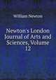 Newton's London Journal of Arts and Sciences, Volume 12, William Newton 