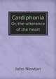 Cardiphonia. Or, the utterance of the heart, John Newton 