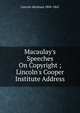 Macaulay's Speeches On Copyright ; Lincoln's Cooper Institute Address, Abraham Lincoln 