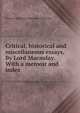 Critical, historical and miscellaneous essays. By Lord Macaulay. With a memoir and index, Thomas Babington Macaulay 