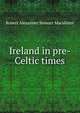 Ireland in pre-Celtic times, Robert Alexander Stewart Macalister 