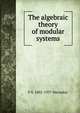 The algebraic theory of modular systems, F S. 1862-1937 Macaulay 