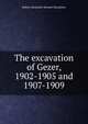 The excavation of Gezer, 1902-1905 and 1907-1909, Robert Alexander Stewart Macalister 