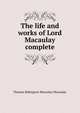 The life and works of Lord Macaulay complete, Thomas Babington Macaulay 