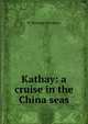 Kathay: a cruise in the China seas, W Hastings Macaulay 