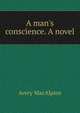A man's conscience. A novel, Avery MacAlpine 