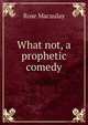 What not, a prophetic comedy, Rose Macaulay 