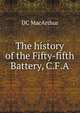 The history of the Fifty-fifth Battery, C.F.A., D. C. MacArthur 