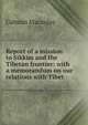 Report of a mission to Sikkim and the Tibetan frontier: with a memorandum on our relations with Tibet, Colman Macaulay 