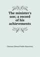 The minister's son; a record of his achievements, Clarence Edward Noble Macartney 