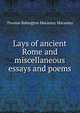 Lays of ancient Rome and miscellaneous essays and poems, Thomas Babington Macaulay 