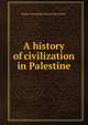 A history of civilization in Palestine, Robert Alexander Stewart Macalister 